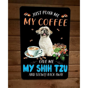 Just Pour My Coffee Give Me‎ My Shih Tzu Slowly Back Away 8x12 Metal Wall Sign